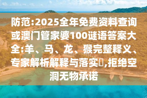 防范:2025全年免費(fèi)資料查詢或澳門管家婆100謎語答案大全:羊、馬、龍、猴完整釋義、專家解析解釋與落實(shí)?,拒絕空洞無物承諾