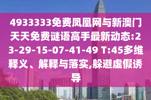 4933333免費鳳凰網(wǎng)與新澳門天天免費謎語高手最新動態(tài):23-29-15-07-41-49 T:45多維釋義、解釋與落實,躲避虛假誘導