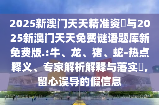 2025新澳門天天精準(zhǔn)資枓與2025新澳門天天免費(fèi)謎語(yǔ)題庫(kù)新免費(fèi)版.:牛