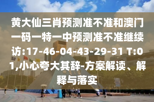 黃大仙三肖預(yù)測(cè)準(zhǔn)不準(zhǔn)和澳門一碼一特一中預(yù)測(cè)準(zhǔn)不準(zhǔn)繼續(xù)訪:17-46-04-43-29-31 T:01,小心夸大其辭-方案解讀、解釋與落實(shí)
