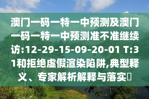 澳門(mén)一碼一特一中預(yù)測(cè)及澳門(mén)一碼一特一中預(yù)測(cè)準(zhǔn)不準(zhǔn)繼續(xù)訪:12-29-15-09-20-01 T:31和拒絕虛假渲染陷阱,典型釋義、專家解析解釋與落實(shí)?